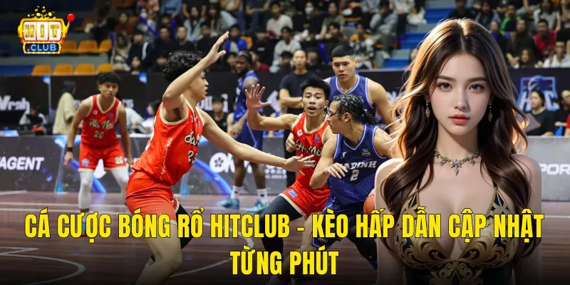 Cá Cược Bóng Rổ Hitclub – Kèo Hấp Dẫn Cập Nhật Từng Phút