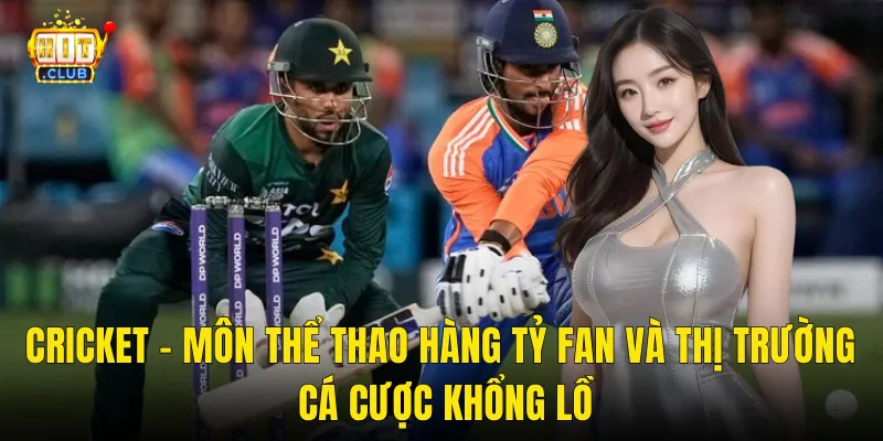 Cricket – Môn Thể Thao Hàng Tỷ Fan Và Thị Trường Cá Cược Khổng Lồ