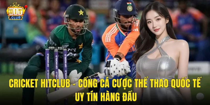Cricket Hitclub – Cổng Cá Cược Thể Thao Quốc Tế Uy Tín Hàng Đầu