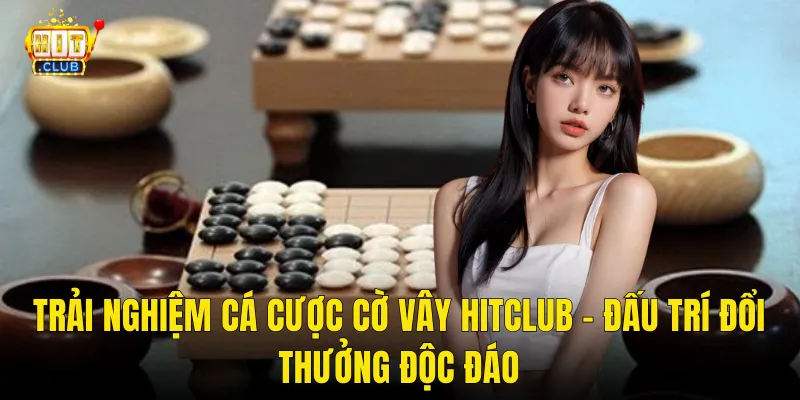 Trải Nghiệm Cá Cược Cờ Vây Hitclub – Đấu Trí Đổi Thưởng Độc Đáo