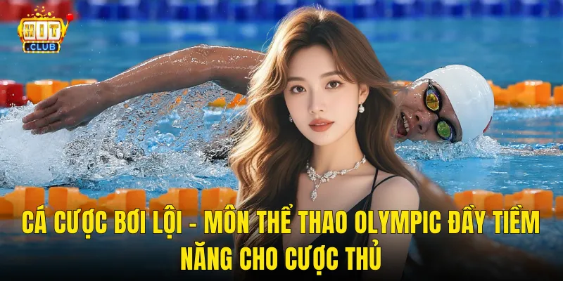 Cá Cược Bơi Lội – Môn Thể Thao Olympic Đầy Tiềm Năng Cho Cược Thủ