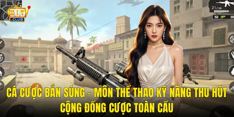 Cá Cược Bắn Súng – Môn Thể Thao Kỹ Năng Thu Hút Cộng Đồng Cược Toàn Cầu