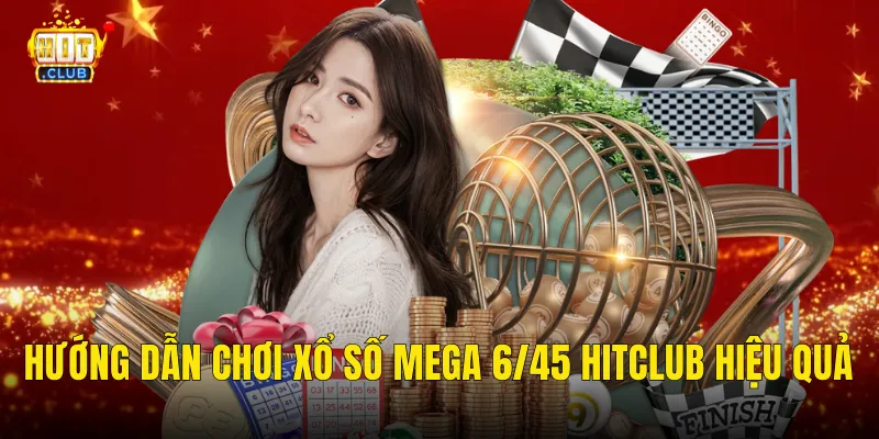 Hướng dẫn chơi xổ số mega 6/45 hitclub hiệu quả